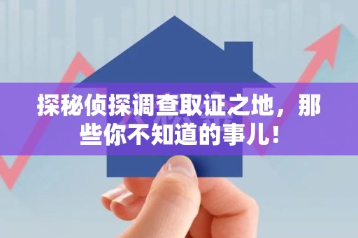 明溪探秘侦探调查取证之地,那些你不知道的事儿! 明溪探秘侦探调查取证之地,那些你不知道的事儿!